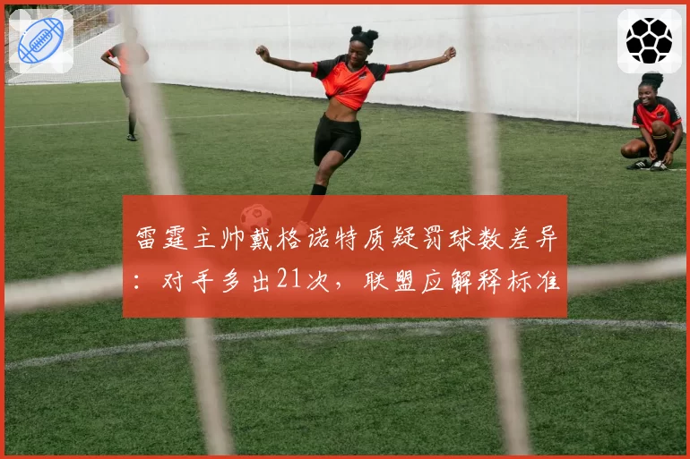 雷霆主帅戴格诺特质疑罚球数差异：对手多出21次，联盟应解释标准