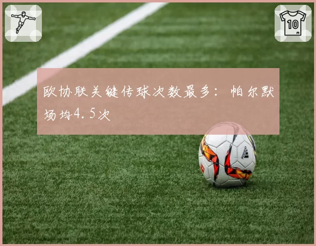 欧协联关键传球次数最多：帕尔默场均4.5次